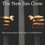 The New Jim Crow: Mass Incarceration in the Age of Colorblindness