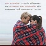 ACT with Love: Stop Struggling, Reconcile Differences, and Strengthen Your Relationship with Acceptance and Commitment Therapy