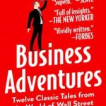 Business Adventures: Twelve Classic Tales From the World of Wall Street