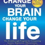 Change Your Brain, Change Your Life (revised And Expanded): The Breakthrough Program For Conquering Anxiety, Depression, Obsessiveness, Lack Of Focus, Anger, And Memory Problems