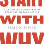 Start With Why: How Great Leaders Inspire Everyone to Take Action