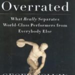 Talent Is Overrated: What Really Separates World-Class Performers from Everybody Else
