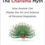 The Charisma Myth: How Anyone Can Master the Art and Science of Personal Magnetism