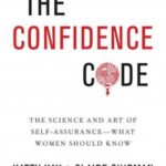 The Confidence Code: The Science and Art of Self-Assurance—What Women Should Know