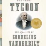 The First Tycoon: The Epic Life of Cornelius Vanderbilt
