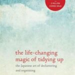 The Life-Changing Magic of Tidying Up: The Japanese Art of Decluttering and Organizing