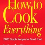 How to Cook Everything: 2,000 Simple Recipes for Great Food (Completely Revised 10th Anniversary Edition)