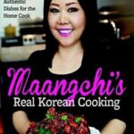 Maangchi’s Real Korean Cooking: Authentic Dishes for the Home Cook