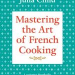 Mastering the Art of French Cooking, Volume 1: A Cookbook