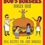 The Bob’s Burgers Burger Book: Real Recipes for Joke Burgers
