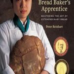 The Bread Baker’s Apprentice, 15th Anniversary Edition: Mastering the Art of Extraordinary Bread