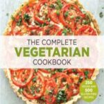 The Complete Vegetarian Cookbook: A Fresh Guide to Eating Well with 700 Foolproof Recipes