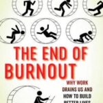 The End of Burnout: Why Work Drains Us and How to Build Better Lives