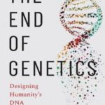 The End of Genetics: Designing Humanity’s DNA