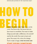 How to Begin: Start Doing Something That Matters