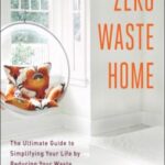 Zero Waste Home: The Ultimate Guide to Simplifying Your Life by Reducing Your Waste