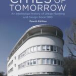 Cities of Tomorrow: An Intellectual History of Urban Planning and Design Since 1880