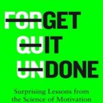 Get it Done: Surprising Lessons from the Science of Motivation