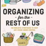 Organizing for the Rest of Us: 100 Realistic Strategies to Keep Any House Under Control