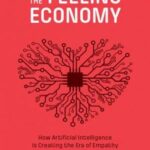 The Feeling Economy: How Artificial Intelligence Is Creating the Era of Empathy