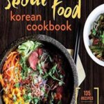 Seoul food Korean cookbook : Korean cooking from kimchi and bibimbap to fried chicken and bingsoo