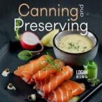Japanese Canning and Preserving Recipes: Fast And Easy Ways to Can and Preserve Japanese Ingredients