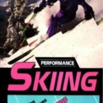 Performance Skiing: Training and Techniques to Make You a Better Alpine Skier