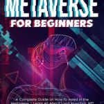 Metaverse for Beginners: A Complete Guide on How to Invest in the Metaverse | Learn All About Land Investing, NFT…