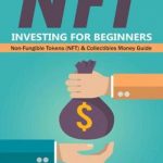 NFT Investing for Beginners – Non-Fungible Tokens (NFT) & Collectibles Money Guide: Invest in Crypto Art Token