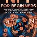 NFT for Beginners: The #1 Guide to Invest in Non-Fungible Tokens and Make Money Online with Digital Art …