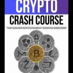 The Crypto Crash Course: The Ultimate Cryptocurrency Guide for Beginners! A Thorough Introduction to Cryptocurrency Mining, Investing and Trading, Blockchain, Bitcoin and Digital Coins, and More…