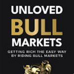Unloved Bull Markets: Getting Rich the Easy Way by Riding Bull Markets