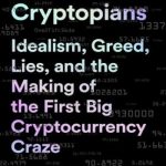 The Cryptopians – Idealism, Greed, Lies, and the Making of the First Big Cryptocurrency Craze