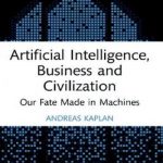 Artificial Intelligence, Business and Civilization: Our Fate Made in Machines