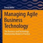 Managing Agile Business Technology: The Business and Technology Relationship Model in Practice