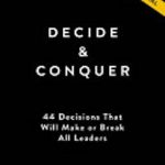 Decide and Conquer: 44 Decisions that will Make or Break All Leaders