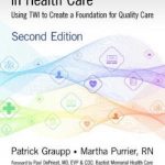 Getting to Standard Work in Health Care Using TWI to Create a Foundation for Quality Care