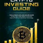 CRYPTO INVESTING GUIDE: The Ultimate Safe and Secure Guide To Buy and Trade Digital Currencies.