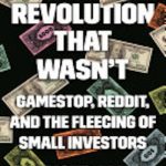 The Revolution That Wasn’t: GameStop, Reddit, and the Fleecing of Small Investors