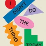 I Didn’t Do The Thing Today: On letting go of productivity guilt