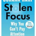 Stolen Focus: Why You Can’t Pay Attention–and How to Think Deeply Again