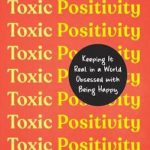 Toxic Positivity – Keeping It Real in a World Obsessed with Being Happy