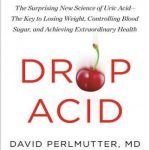 Drop Acid: The Surprising New Science of Uric Acid―The Key to Losing Weight, Controlling Blood Sugar, and Achieving Extraordinary Health