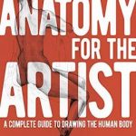Anatomy for the Artist: A Complete Guide to Drawing the Human Body