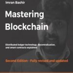 Mastering Blockchain: Distributed ledger technology, decentralization, and smart contracts explained