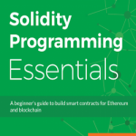 Solidity programming essentials: a beginner’s guide to build smart contracts for Ethereum and blockchain