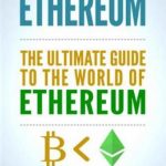 Ethereum: The Ultimate Guide to the World of Ethereum, Ethereum Mining, Ethereum Investing, Smart Contracts, Dapps and DAOs, Ether, Blockchain Technology
