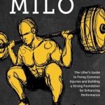 Rebuilding Milo: The Lifter’s Guide to Fixing Common Injuries and Building a Strong Foundation for Enhancing Performance