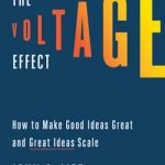 The Voltage Effect: How to Make Good Ideas Great and Great Ideas Scale
