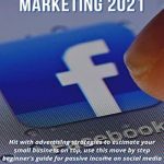 FACEBOOK MARKETING 2021: Hit With Advertising Strategies to Estimate Your Small Business on Top,use This Move by Step Beginner’s Guide for Passive Income on Social Media to Make Money Online Fromhome